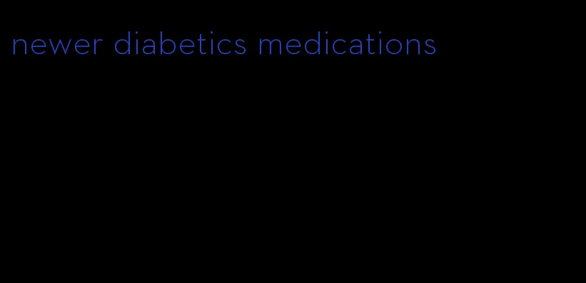 newer diabetics medications