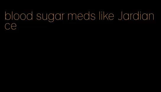 blood sugar meds like Jardiance