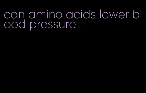 can amino acids lower blood pressure