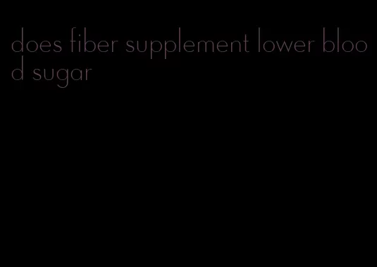 does fiber supplement lower blood sugar