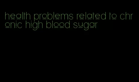 health problems related to chronic high blood sugar