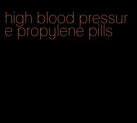 high blood pressure propylene pills