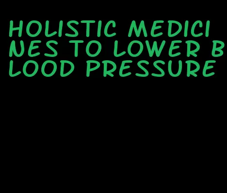 holistic medicines to lower blood pressure