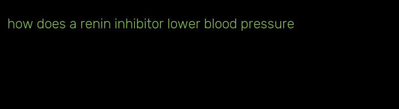 how does a renin inhibitor lower blood pressure
