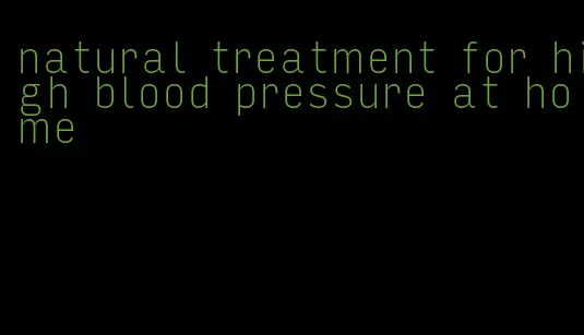 natural treatment for high blood pressure at home