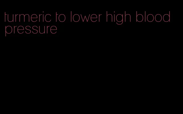 turmeric to lower high blood pressure