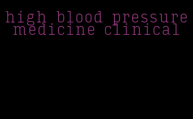 high blood pressure medicine clinical