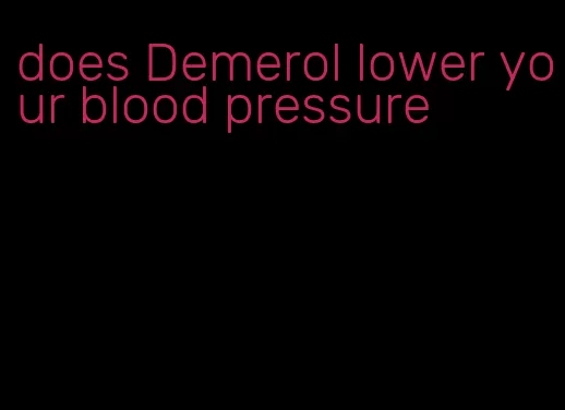 does Demerol lower your blood pressure
