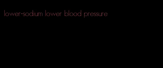 lower-sodium lower blood pressure