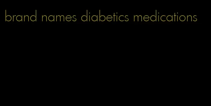 brand names diabetics medications