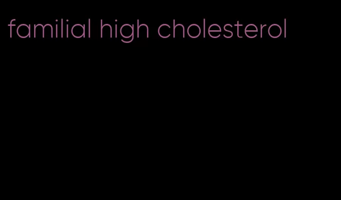 familial high cholesterol