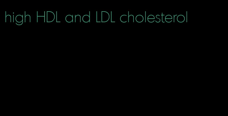 high HDL and LDL cholesterol
