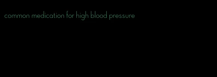 common medication for high blood pressure