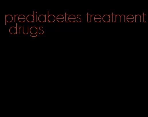 prediabetes treatment drugs
