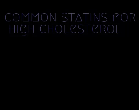 common statins for high cholesterol