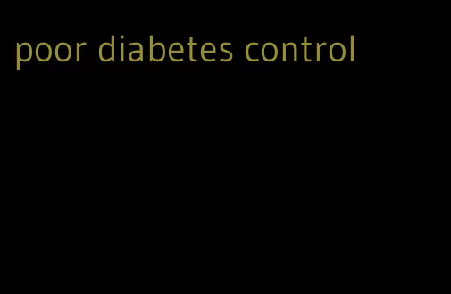 poor diabetes control