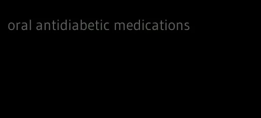 oral antidiabetic medications