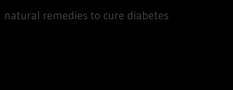 natural remedies to cure diabetes