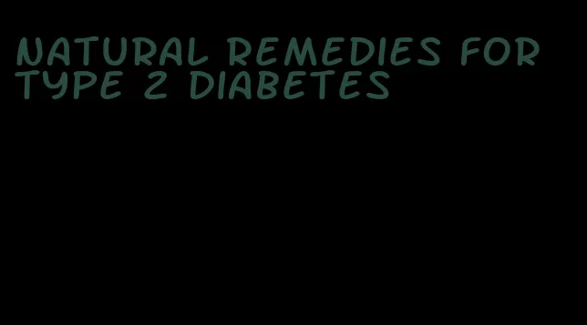 natural remedies for type 2 diabetes