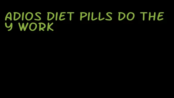 adios diet pills do they work