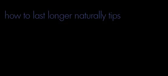 how to last longer naturally tips