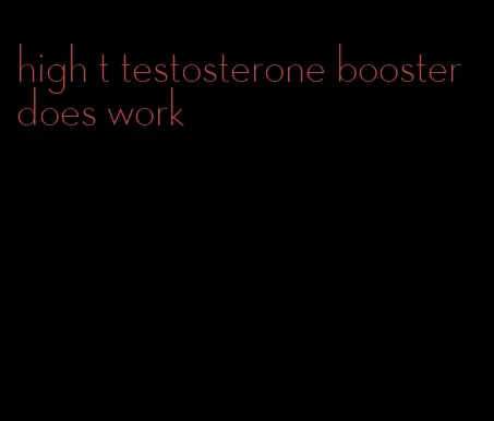 high t testosterone booster does work