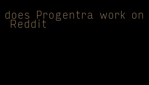 does Progentra work on Reddit