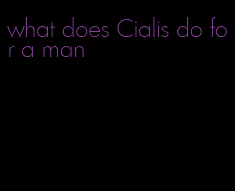 what does Cialis do for a man