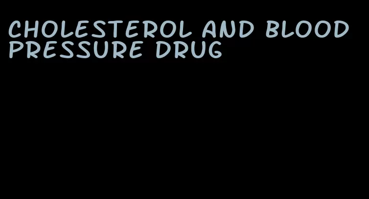cholesterol and blood pressure drug