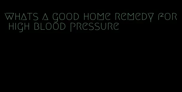 whats a good home remedy for high blood pressure