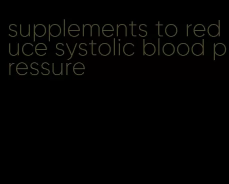supplements to reduce systolic blood pressure