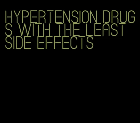 hypertension drugs with the least side effects