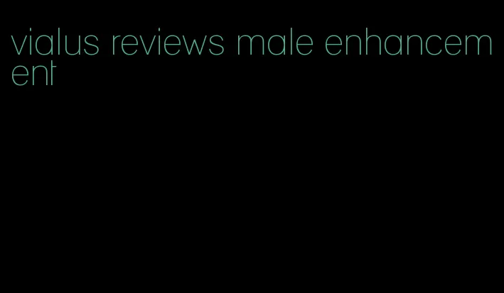 vialus reviews male enhancement