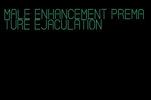 male enhancement premature ejaculation