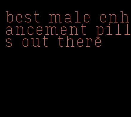 best male enhancement pills out there