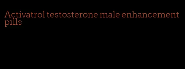 Activatrol testosterone male enhancement pills