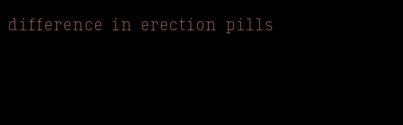 difference in erection pills
