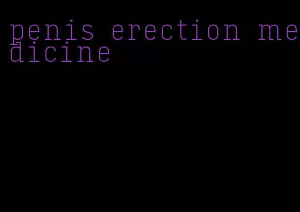 penis erection medicine