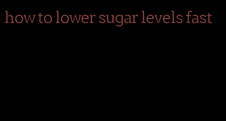 how to lower sugar levels fast