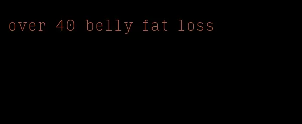over 40 belly fat loss