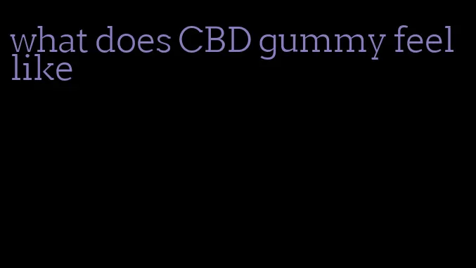 what does CBD gummy feel like