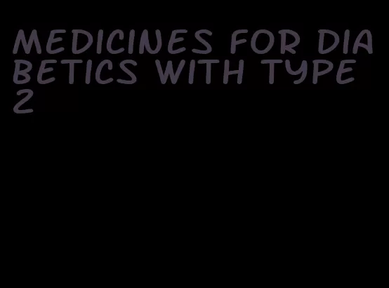 medicines for diabetics with type 2