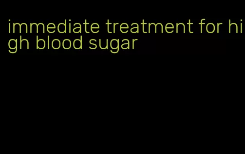 immediate treatment for high blood sugar