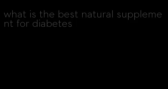 what is the best natural supplement for diabetes