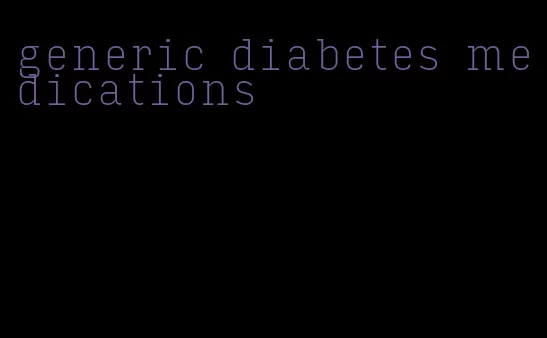 generic diabetes medications