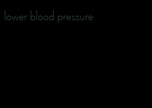 lower blood pressure