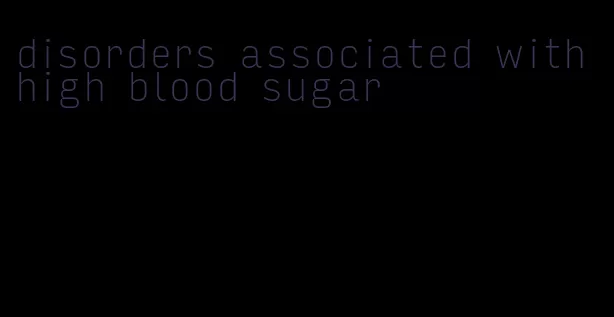 disorders associated with high blood sugar