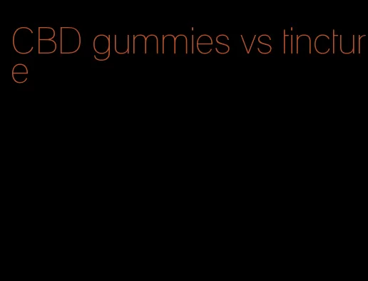 CBD gummies vs tincture