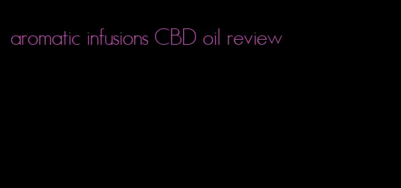 aromatic infusions CBD oil review