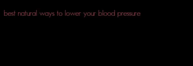 best natural ways to lower your blood pressure